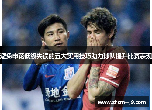 避免申花低级失误的五大实用技巧助力球队提升比赛表现