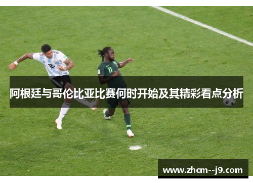 阿根廷与哥伦比亚比赛何时开始及其精彩看点分析