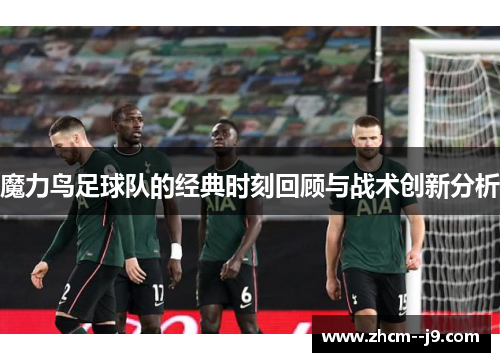 魔力鸟足球队的经典时刻回顾与战术创新分析