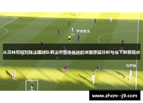 从贝林厄姆对阵法国球队看法甲整体低迷的深层原因分析与当下联赛现状