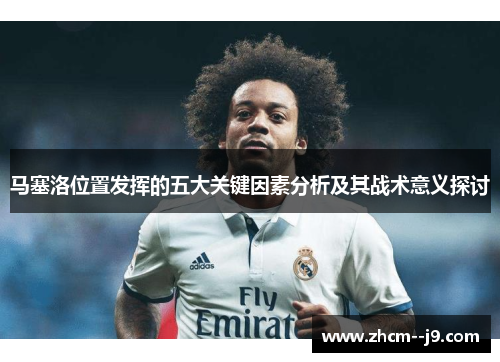 马塞洛位置发挥的五大关键因素分析及其战术意义探讨