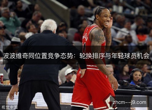 波波维奇同位置竞争态势：轮换排序与年轻球员机会