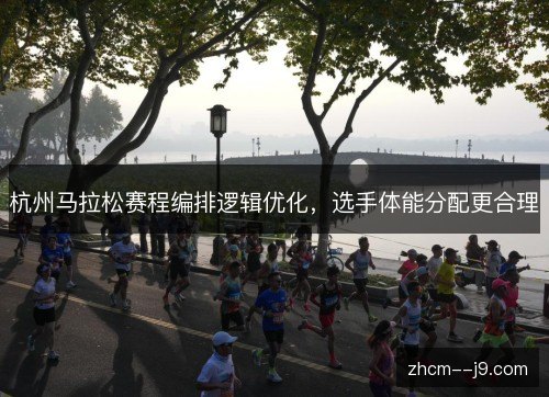 杭州马拉松赛程编排逻辑优化，选手体能分配更合理